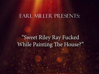 Sweet Riley Ray Fucked While Painting the House: HD sex 3f